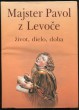 Majster Pavol z Levoče: Život, dielo, doba