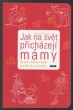 Jak na svět přicházejí mámy